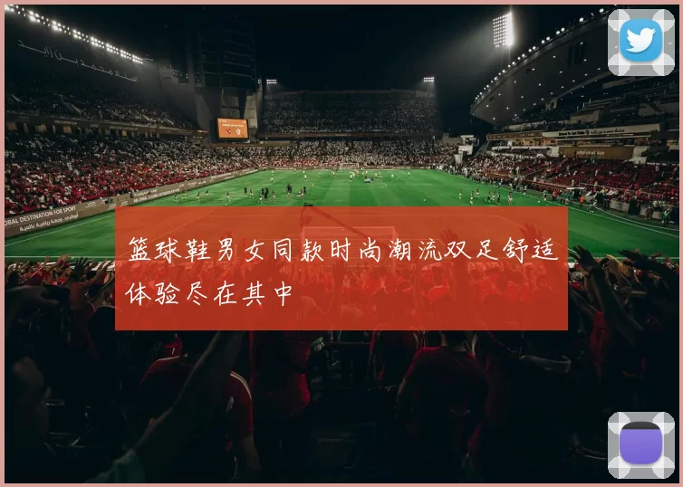 篮球鞋男女同款时尚潮流双足舒适体验尽在其中
